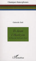 Couverture du livre « Ti-jean l'horizon de simone schwartz bart » de Gabrielle Said aux éditions L'harmattan