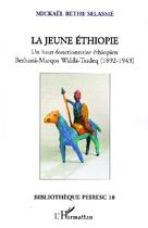 Couverture du livre « La jeune Ethiopie ; un haut-fonctionnaire éthiopien Berhanä-marqos Wälda-Tsadeq (1892-1943) » de Mickael Bethe Selassie aux éditions L'harmattan