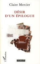 Couverture du livre « Désir d'un épilogue » de Claire Mercier aux éditions L'ecarlate