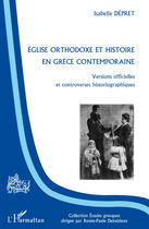 Couverture du livre « Église orthodoxe et histoire en Grèce contemporaine ; versions officielles et controverses historiographiques » de Isabelle Depret aux éditions Editions L'harmattan