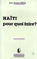 Couverture du livre « Haïti pour quoi faire ? » de Jean-Pierre Brax aux éditions Editions L'harmattan