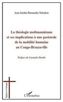 Couverture du livre « La théologie moltmannienne et ses implications à une pastorale de la mobilité humaine au Congo-Brazzavillei » de Jean-Jarrhel Bernardin Ndoulou aux éditions L'harmattan