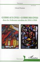 Couverture du livre « Guerre aux civils, guerre des civils dans les Ardennes envahies de 1914 à 1918 » de Gerard Ponsinet aux éditions L'harmattan