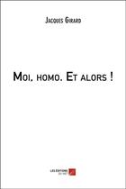 Couverture du livre « Moi, homo ; et alors ! » de Jacques Girard aux éditions Editions Du Net