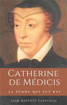 Couverture du livre « Catherine de Médicis ; la femme qui fut roi » de Jean-Batiste Capefigue aux éditions Books On Demand