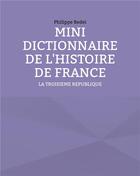 Couverture du livre « Mini dictionnaire de l'histoire de France : la troisième République » de Philippe Bedei aux éditions Books On Demand