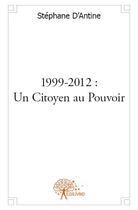 Couverture du livre « 1999-2012 ; un citoyen au pouvoir » de Stephane D' Antine aux éditions Edilivre