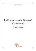 Couverture du livre « La France dans le Diamaré (Cameroun) ; de 1917 à 1960 » de Yaya Dahirou aux éditions Edilivre