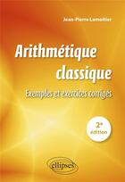 Couverture du livre « Arithmetique classique - 2e edition - exemples et exercices corriges » de Jean-Pierre Lamoitier aux éditions Ellipses