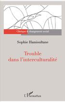 Couverture du livre « Trouble dans l'interculturalité » de Sophie Hamisultane aux éditions L'harmattan