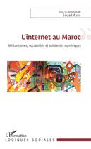 Couverture du livre « L'internet au Maroc ; militantismes, sociabilités et solidarités numériques » de Souad Azizi aux éditions L'harmattan