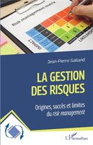 Couverture du livre « La gestion des risques : origines, succès et limites du risk management » de Jean-Pierre Galland aux éditions L'harmattan