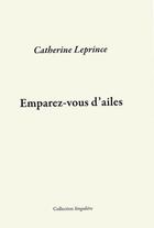 Couverture du livre « Emparez-vous d'ailes » de Catherine Leprince aux éditions Bord Du Lot