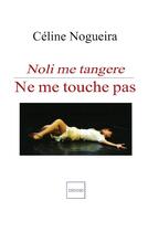 Couverture du livre « Ne me touche pas noli me tangere » de Celine Nogueira aux éditions Indigo Cote Femmes