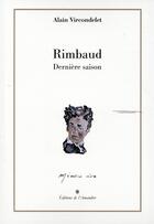 Couverture du livre « Rimbaud ; dernière saison » de Alain Vircondelet aux éditions L'amandier