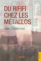 Couverture du livre « Du rififi chez les metallos » de Condaminet Alain aux éditions Jets D'encre