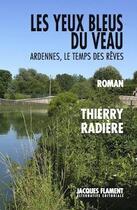 Couverture du livre « Les yeux bleus du veau : Ardennes, le temps des rêves » de Radiere Thierry aux éditions Jacques Flament