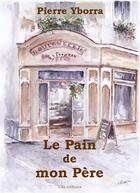 Couverture du livre « Le pain de mon père » de Pierre Yborra aux éditions Ella Editions