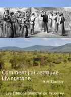 Couverture du livre « Comment j'ai retrouvé Livingstone » de Henry Stanley aux éditions Les Editions Blanche De Peuterey