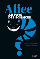 Couverture du livre « Alice au pays des sciences » de Agatha Lievin-Bazin et Anne-Cecile Dagaeff aux éditions Belin