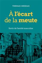 Couverture du livre « À l'écart de la meute : sortir de l'amitié masculine » de Thomas Messias aux éditions Marabout