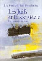 Couverture du livre « Les Juifs et le XXème siècle - Dictionnaire critique » de Barnavi/Friedlander aux éditions Calmann-levy