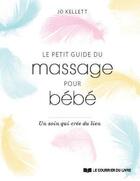 Couverture du livre « Le petit guide du massage pour bébé ; un soin qui crée du lien » de Jo Kellett aux éditions Courrier Du Livre