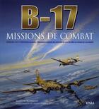 Couverture du livre « B-17 ; missions de combat » de Martin Bowman aux éditions Etai