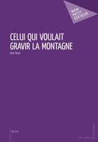 Couverture du livre « Celui qui voulait gravir la montagne » de Nao Vaxe aux éditions Mon Petit Editeur