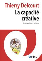 Couverture du livre « La capacite creative - du soin psychique a l'existence » de Thierry Delcourt aux éditions Eres