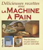 Couverture du livre « Délicieuses recettes avec la machine à pain » de Brigitte Fischer aux éditions Chantecler