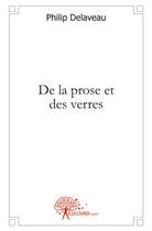 Couverture du livre « De la prose et des verres » de Philip Delaveau aux éditions Edilivre