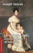 Couverture du livre « Le comte Léon, batard infernal de Napoléon » de Joseph Vebret aux éditions De Boree