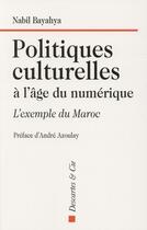 Couverture du livre « Politiques culturelles à l'âge du numérique ; l'exemple du Maroc » de Nabil Bayahya aux éditions Descartes & Cie