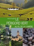 Couverture du livre « Le Périgord vert ; au fil de la lumière » de Patrick Darphin aux éditions Geste