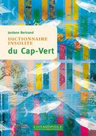 Couverture du livre « Dictionnaire insolite du Cap-Vert (2e édition) » de Jordane Bertrand aux éditions Cosmopole