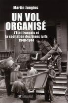 Couverture du livre « Un vol organisé ; l'Etat français et la spoliation des biens juifs 1940-1944 » de Martin Jungius aux éditions Tallandier