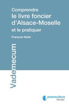 Couverture du livre « Comprendre le livre foncier d'Alsace-Moselle et le pratiquer » de Francois Hube aux éditions Éditions Larcier