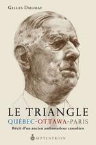 Couverture du livre « Le triangle Québec-Ottawa-Paris ; récit d'un ancien ambassadeur canadien » de Gilles Duguay aux éditions Les Editions Du Septentrion