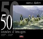Couverture du livre « 50 années d'images (1957-2007) » de Marc Robert aux éditions Pilote 24