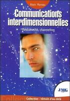 Couverture du livre « Communications interdimentionnelles ; médiumnité, channeling » de Alain Moreau aux éditions Jmg