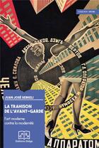 Couverture du livre « La trahison de l'avant-garde. l'art moderne contre la modernite » de Juan Jose Sebreli aux éditions Delga