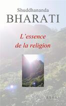 Couverture du livre « L'essence de la religion - prendre conscience de la source » de Bharati Shuddhananda aux éditions Assa