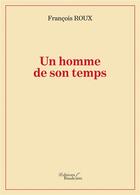 Couverture du livre « Un homme de son temps » de Francois Roux aux éditions Baudelaire