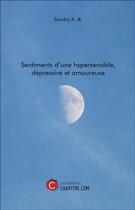 Couverture du livre « Sentiments d'une hypersensible, dépressive et amoureuse » de Sandra X.-B. aux éditions Chapitre.com