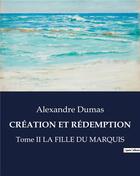 Couverture du livre « CRÉATION ET RÉDEMPTION : Tome II LA FILLE DU MARQUIS » de Alexandre Dumas aux éditions Culturea