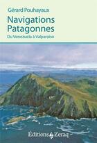Couverture du livre « Navigations patagonnes : du Venezuela à Valparaiso » de Gerard Pouhayaux aux éditions Zeraq