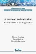 Couverture du livre « La décision en innovation : mode d'emploi et cas d'application » de Mauricio Camargo et Manon Enjolras et Daniel Galvez aux éditions Iste