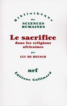 Couverture du livre « Le sacrifice dans les religions africaines » de Luc De Heusch aux éditions Gallimard
