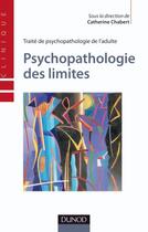 Couverture du livre « Traité de psychopathologie de l'adulte ; psychopathologie des limites » de Catherine Chabert aux éditions Dunod